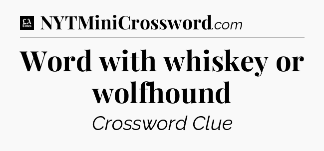Word with whiskey or wolfhound - LA Times Crossword