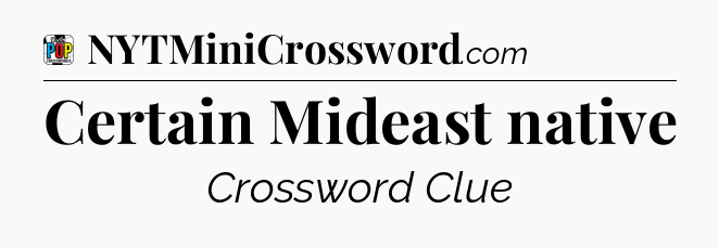 Certain Mideast native Crossword Clue