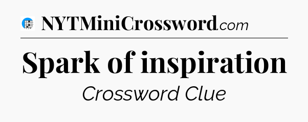 Spark of inspiration Crossword Clue
