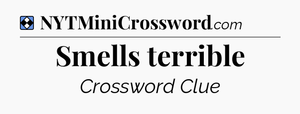 Solution: Smells terrible - NYT Mini Crossword