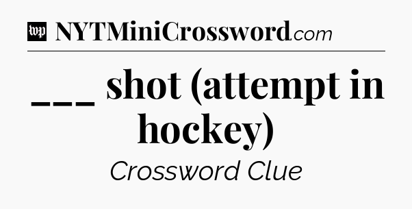 ___ shot (attempt in hockey) Crossword Clue