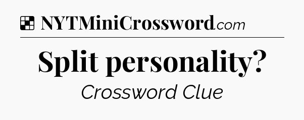 Solution: Split personality - NYT Crossword