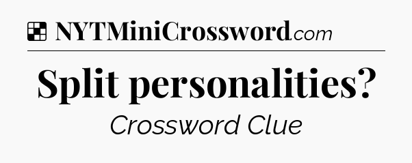 Solution: Split personalities - NYT Crossword