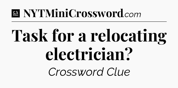 Task for a relocating electrician - LA Times Crossword