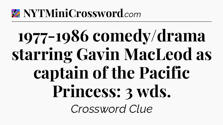 1977-1986 comedy/drama starring Gavin MacLeod as captain of the Pacific Princess: 3 wds Crossword Clue