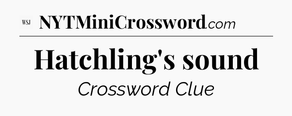 Hatchling's sound - WSJ Crossword
