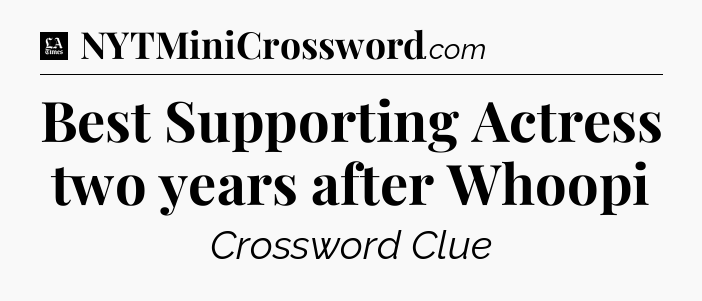 Best Supporting Actress two years after Whoopi - LA Times Crossword