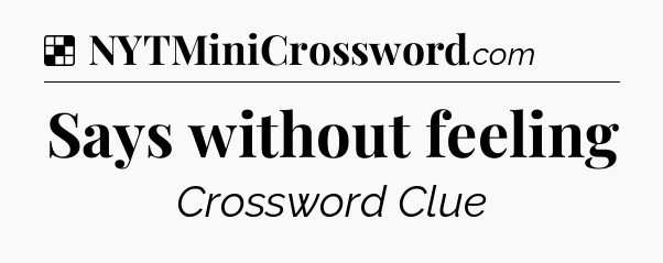 Solution: Says without feeling - NYT Crossword