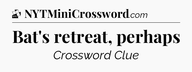 Bat's retreat, perhaps - Daily Themed Classic Crossword