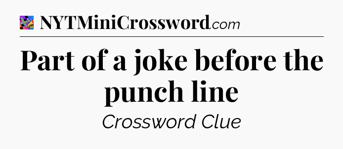 Part of a joke before the punch line Crossword Clue