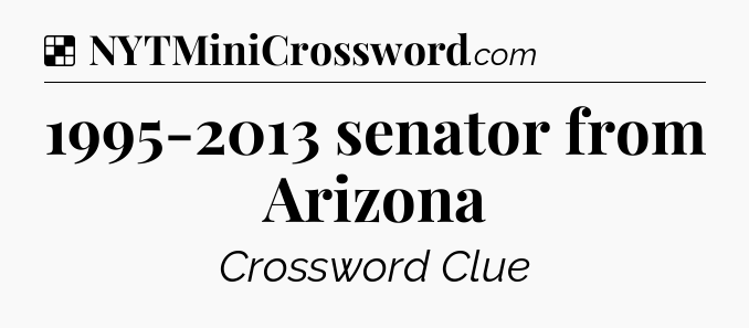 Solution: 1995-2013 senator from Arizona - NYT Crossword