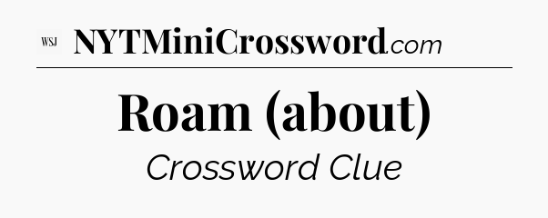Roam (about) - WSJ Crossword