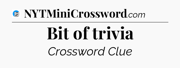 Bit of trivia Crossword Clue