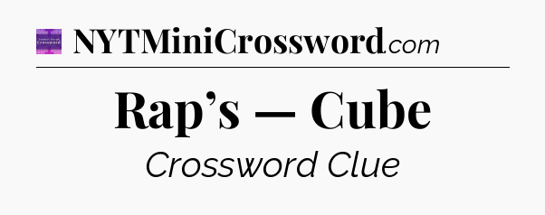 Rap’s — Cube - Thomas Joseph Crossword