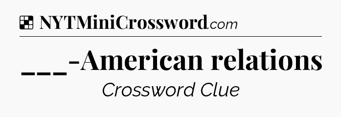 Solution: ___-American relations - NYT Crossword