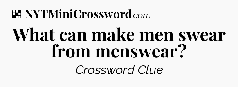 Solution: What can make men swear from menswear - NYT Crossword