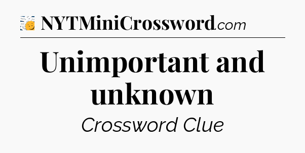 Unimportant and unknown - 7 Little Words