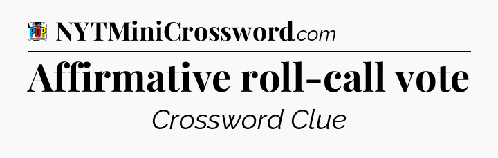 Affirmative roll-call vote Crossword Clue