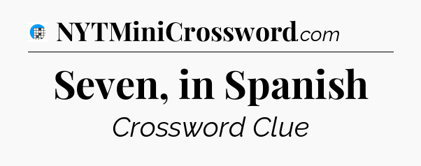 Seven, in Spanish Crossword Clue