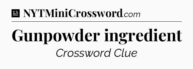 Gunpowder ingredient - LA Times Crossword