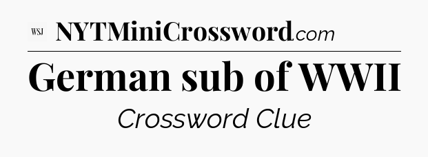 German sub of WWII - WSJ Crossword