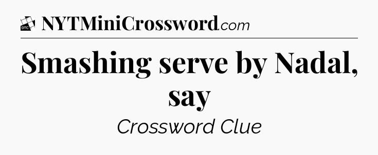 Smashing serve by Nadal, say - Daily Themed Classic Crossword