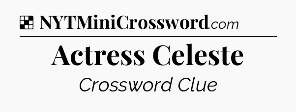 Solution: Actress Celeste - NYT Crossword