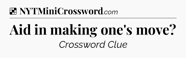 Solution: Aid in making one's move - NYT Crossword