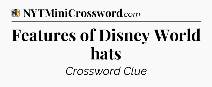 Features of Disney World hats Crossword Clue
