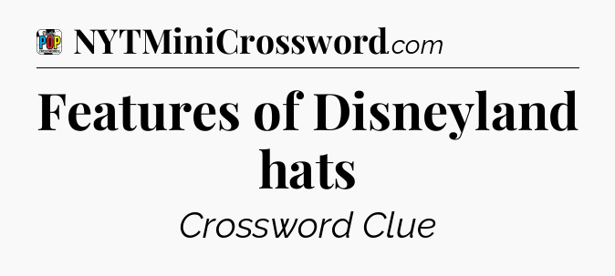 Features of Disneyland hats Crossword Clue