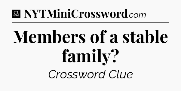 Members of a stable family - LA Times Crossword