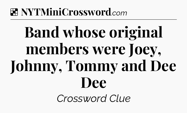 Solution: Band whose original members were Joey, Johnny, Tommy and Dee Dee - NYT Crossword
