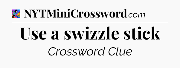 Use a swizzle stick Crossword Clue