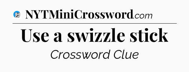 Use a swizzle stick Crossword Clue