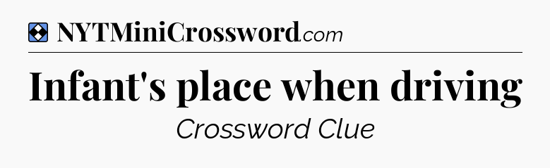 Solution: Infant's place when driving - NYT Mini Crossword