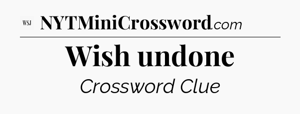 Wish undone - WSJ Crossword
