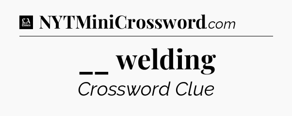 __ welding - LA Times Crossword