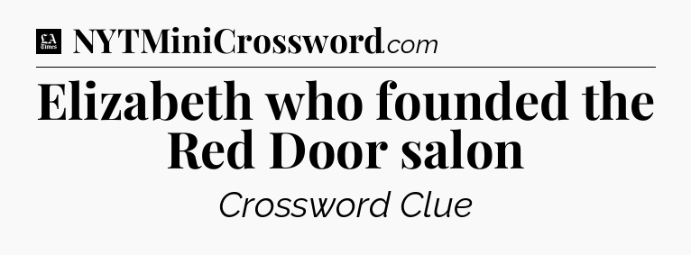 Elizabeth who founded the Red Door salon - LA Times Crossword