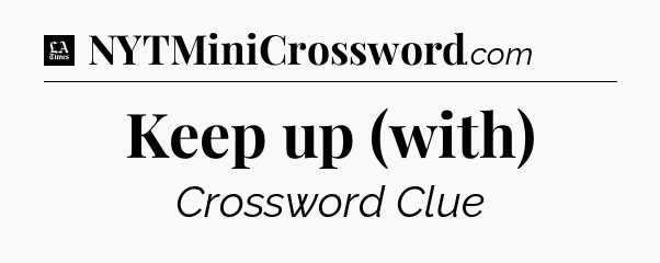 Keep up (with) - LA Times Crossword