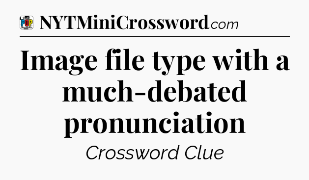 Image file type with a much-debated pronunciation Crossword Clue
