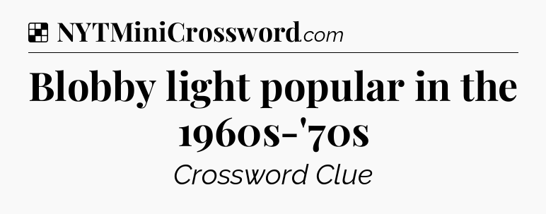 Solution: Blobby light popular in the 1960s-'70s - NYT Crossword