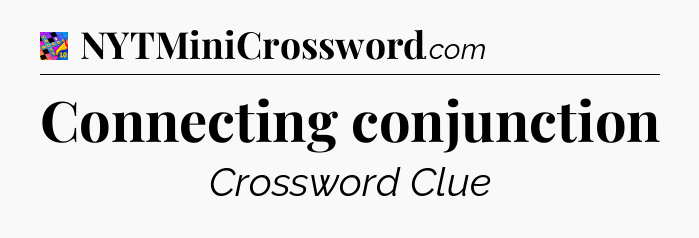 Connecting conjunction Crossword Clue