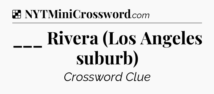 Solution: ___ Rivera (Los Angeles suburb) - NYT Crossword