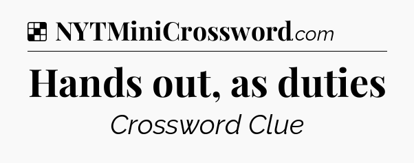Solution: Hands out, as duties - NYT Crossword