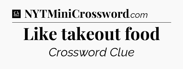 Like takeout food - LA Times Crossword
