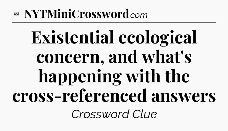 Existential ecological concern, and what's happening with the cross-referenced answers - WSJ Crossword