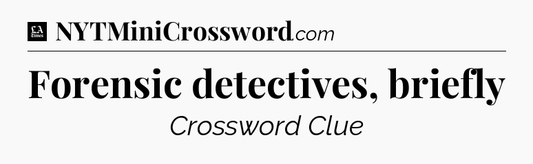 Forensic detectives, briefly - LA Times Crossword