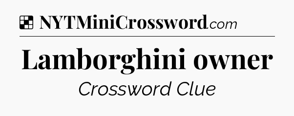 Solution: Lamborghini owner - NYT Crossword