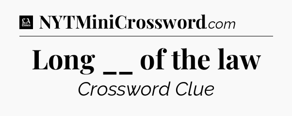 Long __ of the law - LA Times Crossword