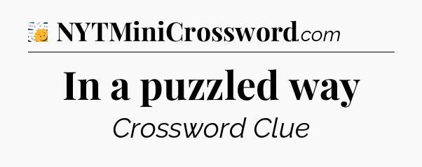 In a puzzled way - 7 Little Words